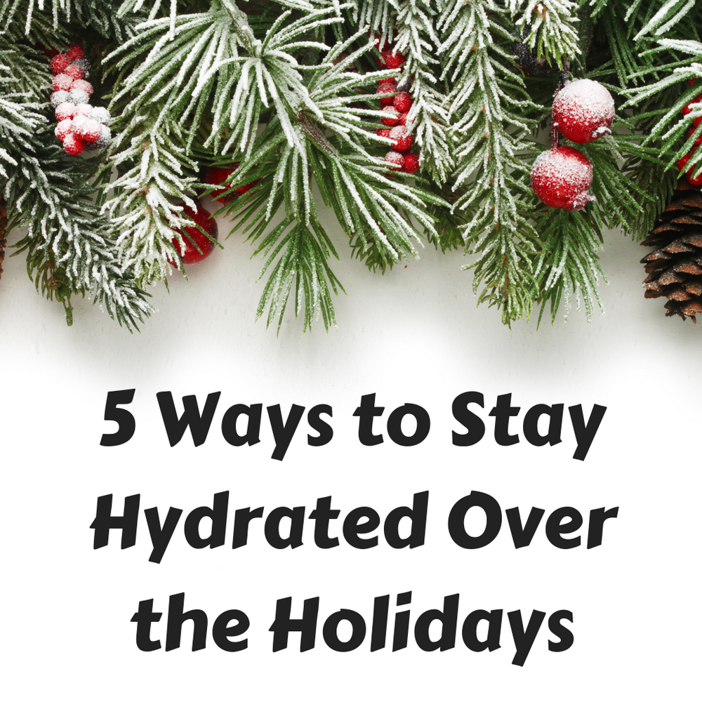 5 Ways to Stay Hydrated Over the Holidays